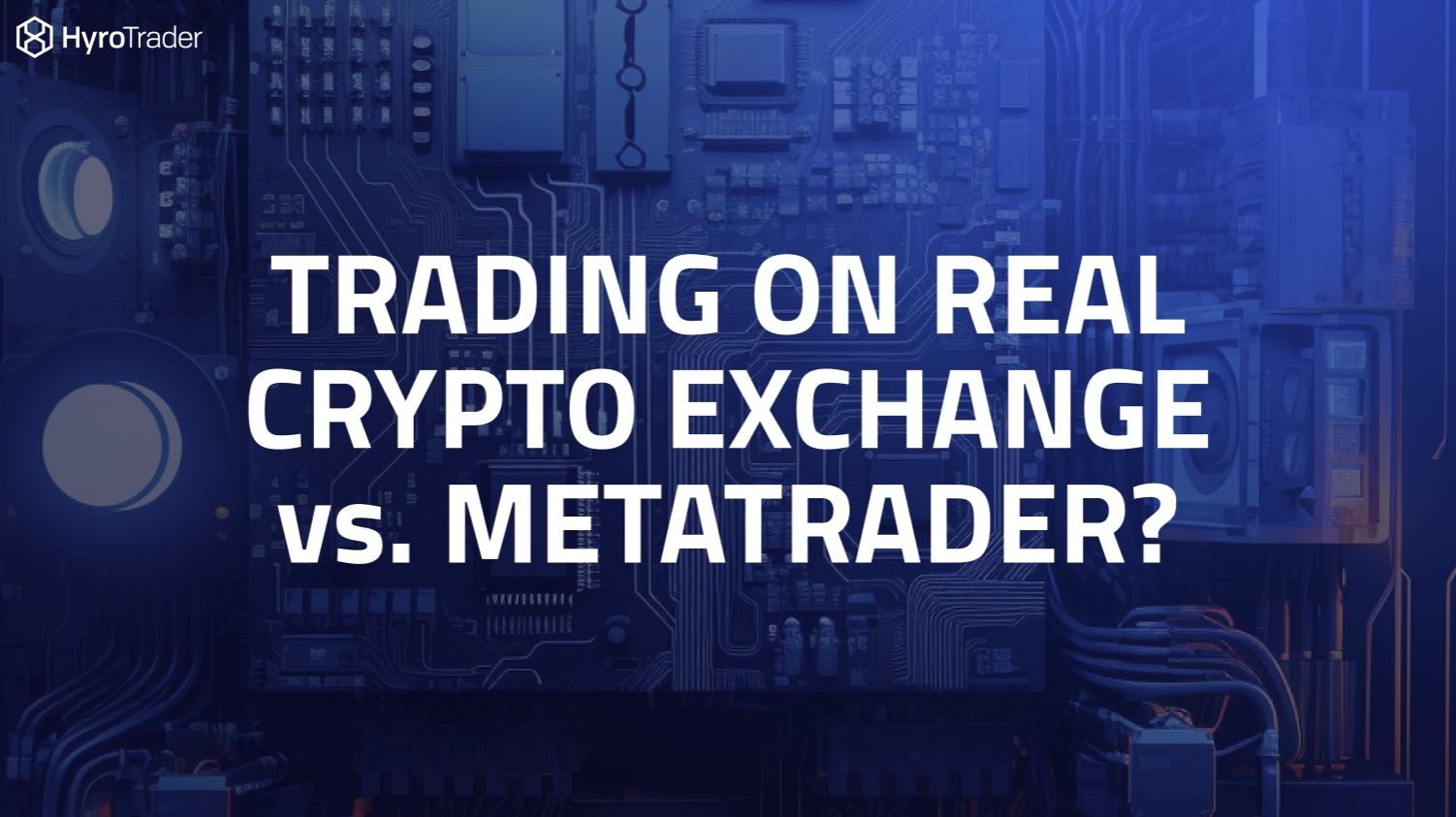 Prop Firm With Real Crypto Exchange vs. MetaTrader | HyroTrader
